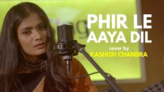 Phir Le Aya Dil | cover by Kashish Chandra | Sing Dil Se | Barfi | Ranbir Kapoor | Ileana D'Cruz