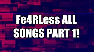 Fe4RLess ALL SONGS (WITH NAMES) PART 1!