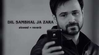 Emraan Hashmi - Dil Sambhal Ja Zara [Slowed + Reverb]