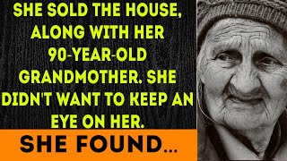 SHE SOLD the house, along with her 90-year-old GRANDMOTHER. She didn't want to keep an eye on her...