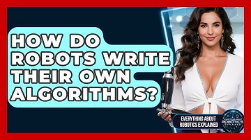 How Do Robots Write Their Own Algorithms? - Everything About Robotics Explained