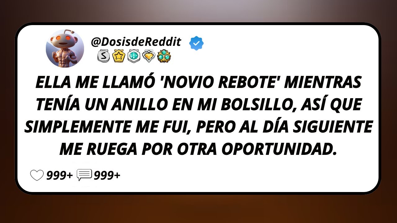 Ella Me Llamó 'Novio Rebote' Mientras Tenía Un Anillo En Mi Bolsillo, Así Que Simplemente Me Fui...