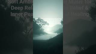 Soft Ambient Meditation Music for Deep Relaxation, Stress Relief &amp; Inner Peace | Calm Mind Healing