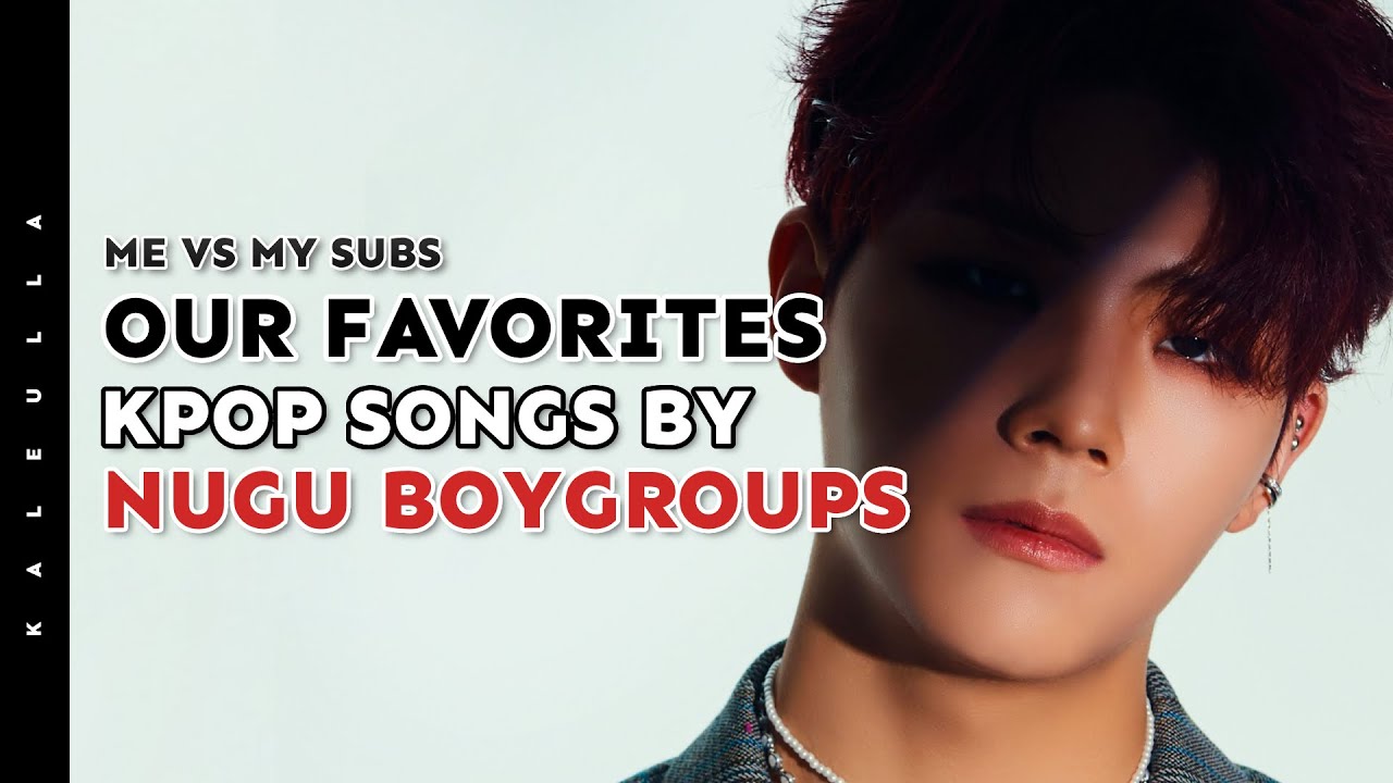 Our favorite song by nugu/underrated kpop boygroups || Me vs my subs