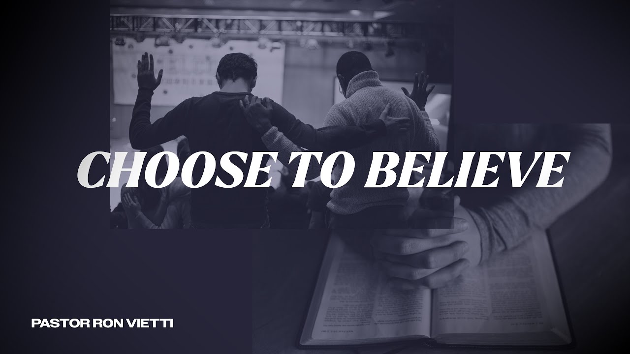 Sunday Morning with Pastor Ron Vietti - "Choose To Believe"
