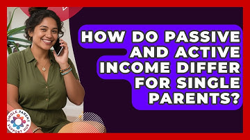 How Do Passive And Active Income Differ For Single Parents? - Single Parent Support Hub