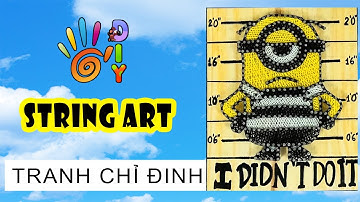 HƯỚNG DẪN LÀM TRANH CHỈ ĐINH MINION "I DIDNT DI IT" | HOW TO DO STRING ART #StayHome #WithMe