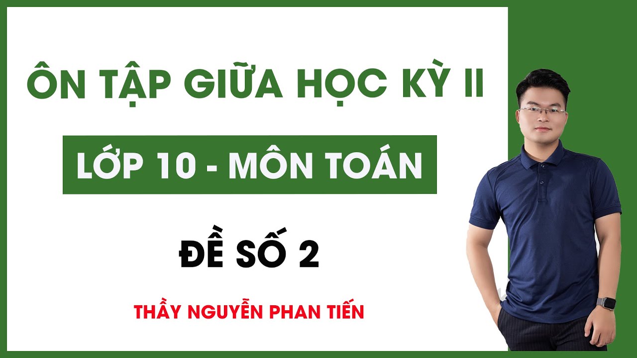 Ôn Tập Giữa  Học Kì 2 - Toán 10 - Đề Số 2 || Thầy Nguyễn Phan Tiến