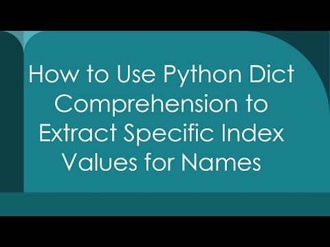 How to Use Python Dict Comprehension to Extract Specific Index Values for Names