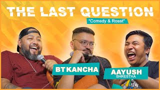 THE LAST QUESTION WITH BT KANCHA AND AAYUSH SHRESTHA