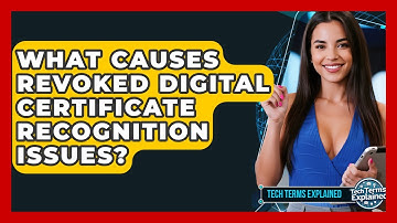 What Causes Revoked Digital Certificate Recognition Issues? - Tech Terms Explained