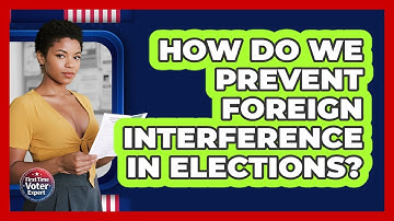How Do We Prevent Foreign Interference In Elections? - First Time Voter Expert