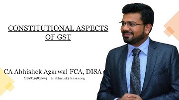 CONSTITUTIONAL ASPECTS OF GST BY CA ABHISHEK AGARWAL