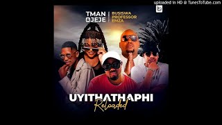 Tman & Jeje ft Busiswa,Professor,Emza - Uyithathaphi Reloaded