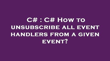 C# : C# How to unsubscribe all event handlers from a given event?