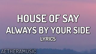 Download Lagu House Of Say - Always By Your Side (Lyrics) MP3