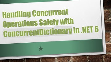 Handling Concurrent Operations Safely with ConcurrentDictionary in .NET 6