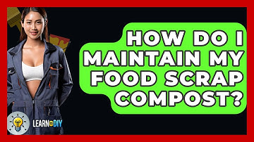 How Do I Maintain My Food Scrap Compost? - LearnToDIY360.com