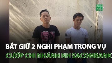 TP.HCM: Bắt giữ 2 nghi phạm trong vụ cướp chi nhánh Sacombank | VTC14