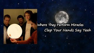 Where They Perform Miracles - Clap Your Hands Say Yeah Lyrics