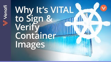 Sign and Verify: How to Build and Run Secure Containerized Workloads in Kubernetes | Venafi