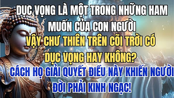 DỤC VỌNG LÀ MỘT TRONG NHỮNG HAM MUỐN CỦA CON NGƯỜI VẬY CHƯ THIÊN TRÊN CÕI TRỜI CÓ DỤC VỌNG HAY KHÔNG