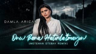 Damla Arıcan - Onu Bana Hatırlatmayın (Metehan Ütebay Remix)