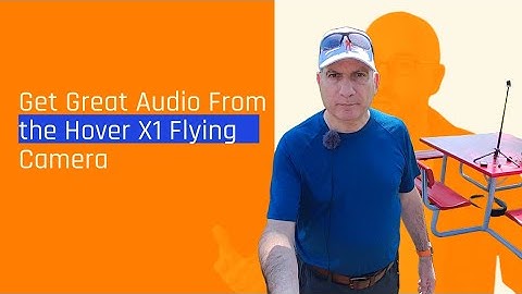 How to Get Great Audio With the Hover X1 Flying Camera