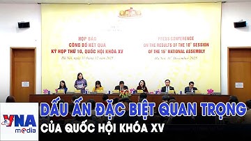 Kỳ họp thứ 10: Dấu ấn đặc biệt quan trọng của Quốc hội khóa XV - VNAMedia
