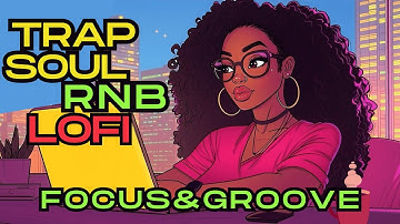 Upbeat Trapsoul Lofi - Empower Your Mood & Day [Rnb, Trapsoul Hiphop Lofi ]