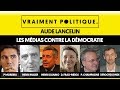 LES MÉDIAS CONTRE LA DÉMOCRATIE - VRAIMENT POLITIQUE