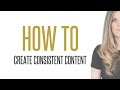 How to Create Consistent Content