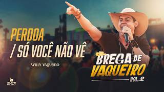 Willy Vaqueiro - PERDOA / SÓ VOCÊ NÃO VÊ - Brega de Vaqueiro Vol.2
