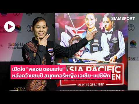 เปิดใจ “พลอย ขอนแก่น”หลังคว้าแชมป์ สนุกเกอร์หญิง เอเชีย-แปซิฟิก แชมเปี้ยนชิพ 2023 ที่ออสเตรเลีย