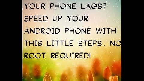 HOW TO IMPROVE THE SPEED OF YOUR ANDROID PHONE: NO ROOT REQUIRED!