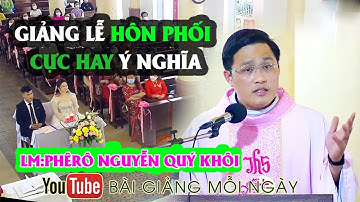 BÀI GIẢNG LỄ HÔN PHỐI CỰC HAY VÀ Ý NGHĨA LM PHÊ RÔ NGUYỄN QUÝ KHÔI BGMN