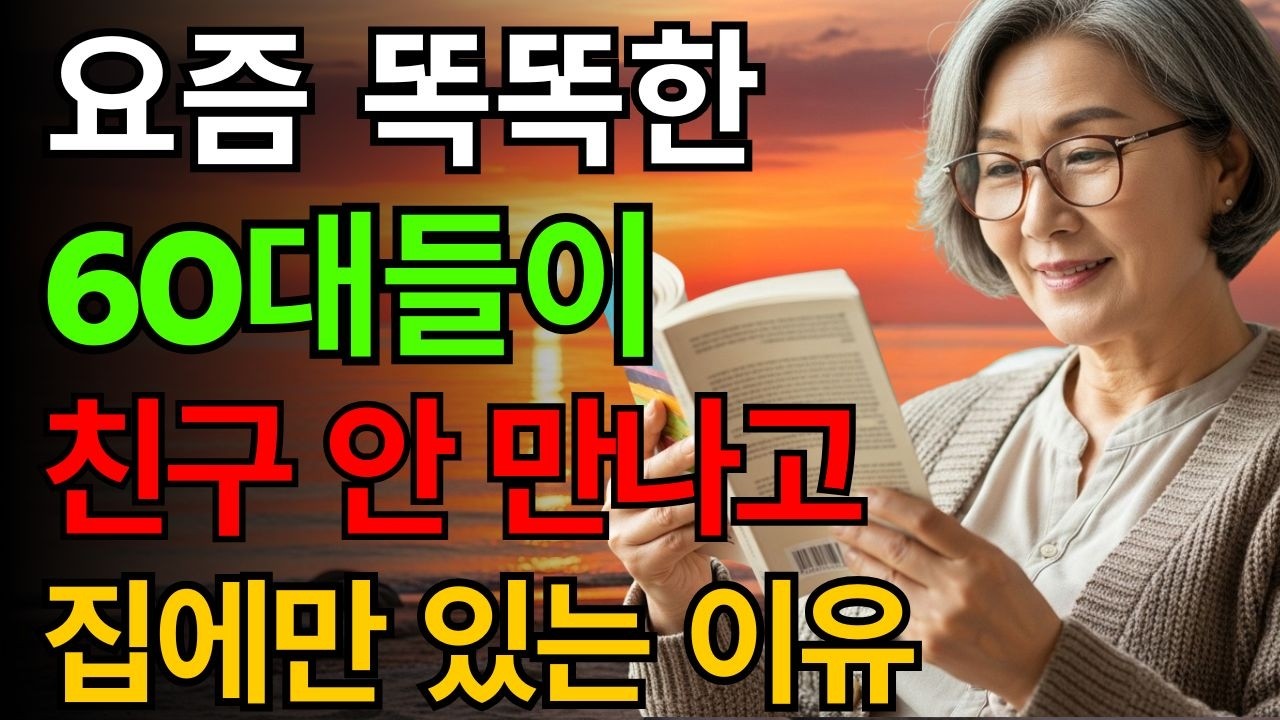 요즘 똑똑한 60대들이 친구를 안 만나고 집에만 있는 5가지 이유 | 노후 인생 | 노년 지혜 | 노인건강지혜