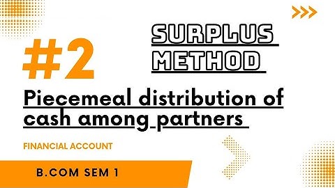 #2 PIECEMEAL DISTRIBUTION OF CASH AMONG PARTNERS FINANCIAL ACCOUNT B.COM SEM  1(KUTCH UNIVERSITY)