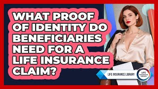 What Proof Of Identity Do Beneficiaries Need For A Life Insurance Claim - Life Insurance Library
