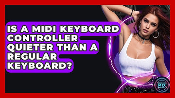 Is A MIDI Keyboard Controller Quieter Than A Regular Keyboard? - Electronic Mix Masters
