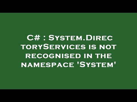 C# : System.DirectoryServices is not recognised in the namespace 'System'