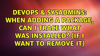 DevOps & SysAdmins: When adding a package, can I trace what was installed? (if I want to remove it) Information