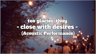 Teo Glacier Thuy  Close With Desires acoustic  S