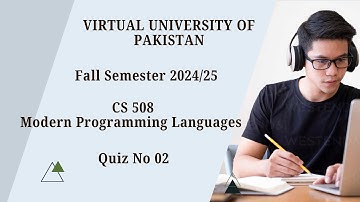 Virtual University of Pakistan | Modern Programming Languages (CS508)| Quiz 02 | Fall Semester 24/25