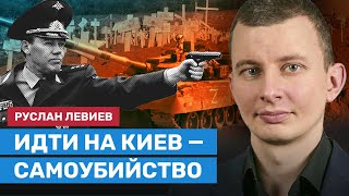 ЛЕВИЕВ: Генералы понимают, что идти на Киев — самоубийство