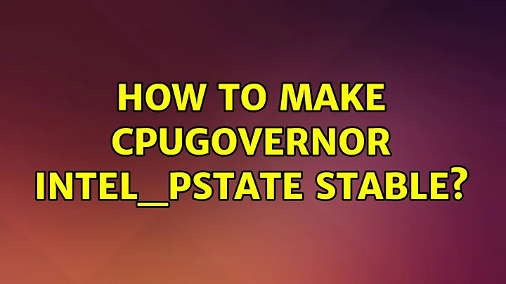 Ubuntu: How to make cpugovernor intel_pstate stable? (2 Solutions!!)