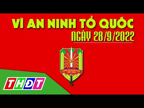 #1 Khởi tố đối tượng g.i.ế.t n.g.ư.ờ.i | Vì an ninh Tổ quốc – 28/9/2022 | THDT Mới Nhất