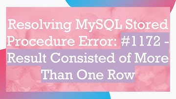 Resolving MySQL Stored Procedure Error: #1172 - Result Consisted of More Than One Row