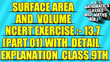 SURFACE AREA AND VOLUME ||NCERT EXERCISE :- 13.7 || PART 01 || WITH DETAIL EXPLANATIONS || CLASS 9TH