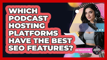 Which Podcast Hosting Platforms Have The Best SEO Features? - Modern Podcaster Hub
